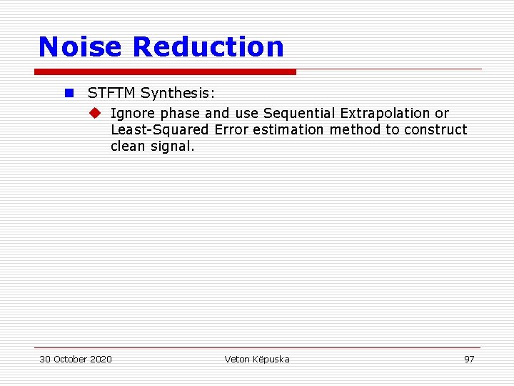 Noise Reduction n STFTM Synthesis: u Ignore phase and use Sequential Extrapolation or Least-Squared