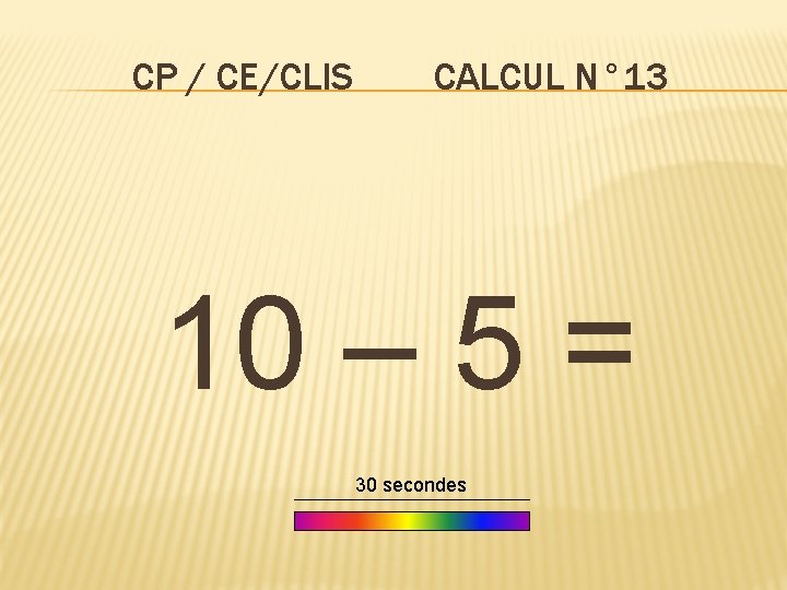 CP / CE/CLIS CALCUL N° 13 10 – 5 = 30 secondes 