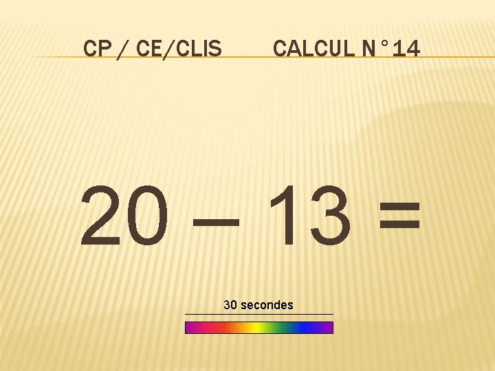 CP / CE/CLIS CALCUL N° 14 20 – 13 = 30 secondes 