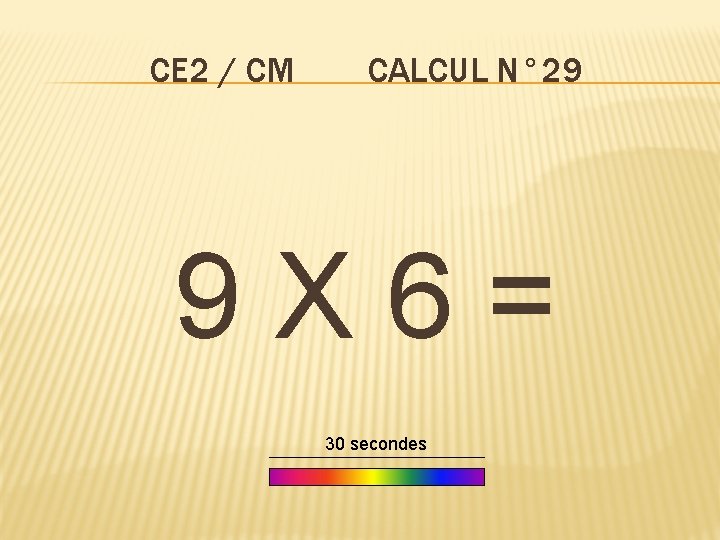 CE 2 / CM CALCUL N° 29 9 X 6= 30 secondes 