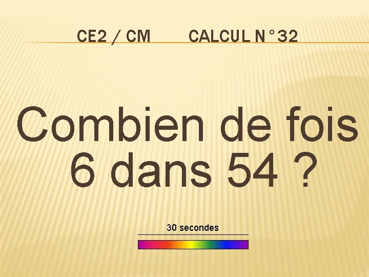 CE 2 / CM CALCUL N° 32 Combien de fois 6 dans 54 ?