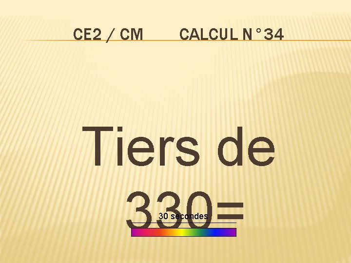 CE 2 / CM CALCUL N° 34 Tiers de 330= 30 secondes 