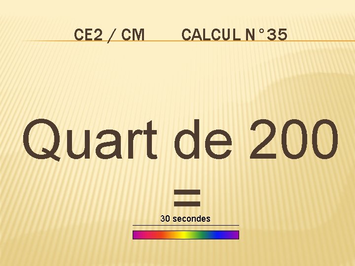 CE 2 / CM CALCUL N° 35 Quart de 200 = 30 secondes 