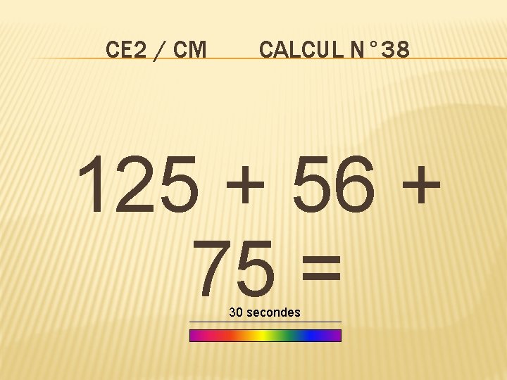CE 2 / CM CALCUL N° 38 125 + 56 + 75 = 30