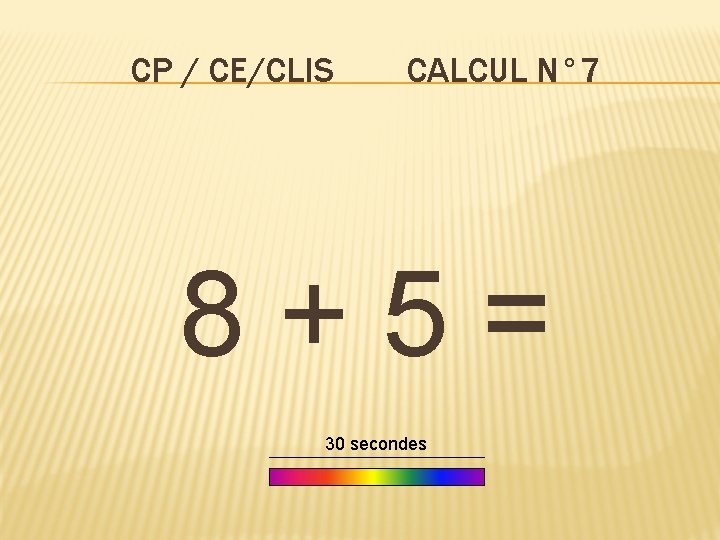 CP / CE/CLIS CALCUL N° 7 8+5= 30 secondes 