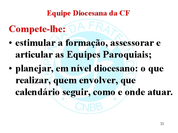 Equipe Diocesana da CF Compete-lhe: • estimular a formação, assessorar e articular as Equipes