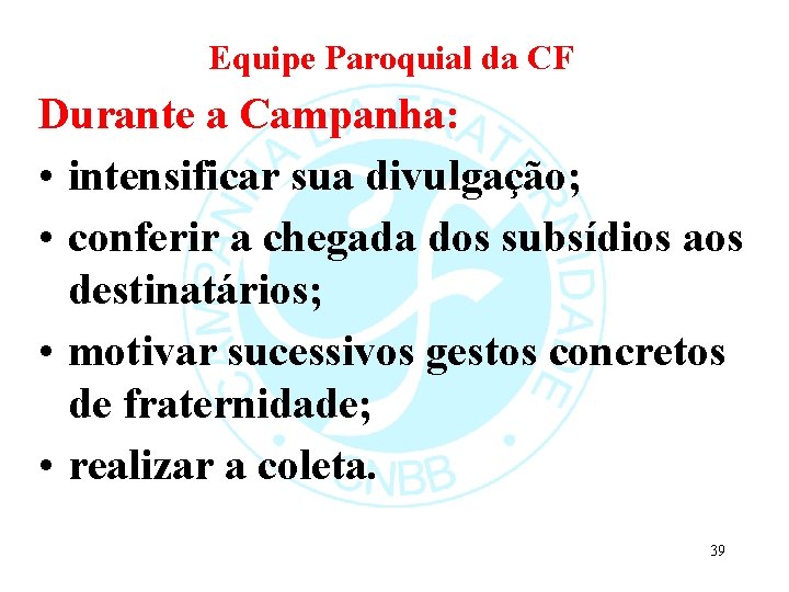 Equipe Paroquial da CF Durante a Campanha: • intensificar sua divulgação; • conferir a