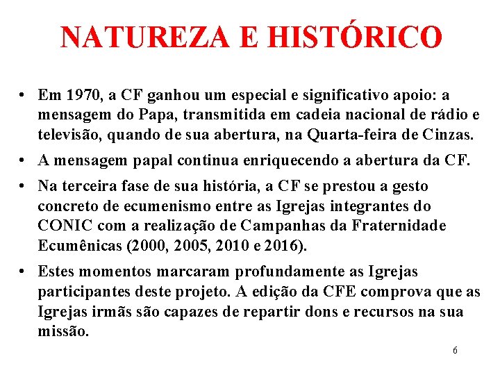 NATUREZA E HISTÓRICO • Em 1970, a CF ganhou um especial e significativo apoio: