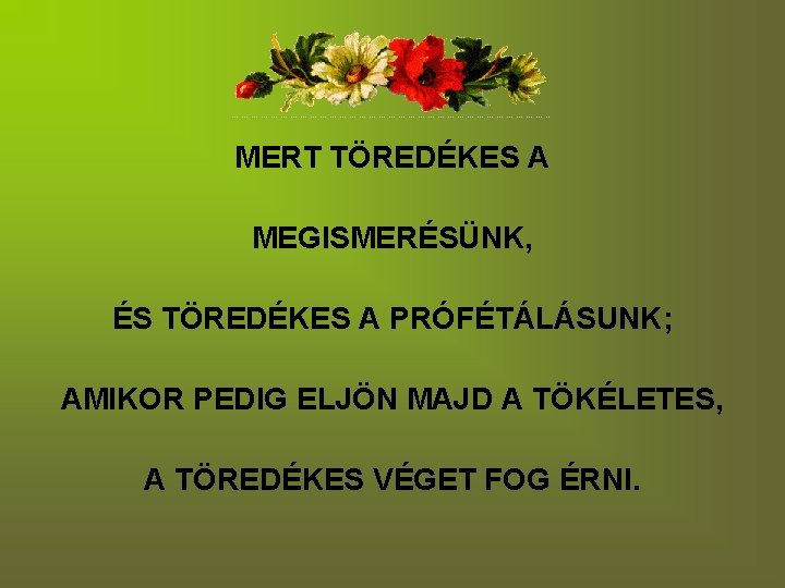 MERT TÖREDÉKES A MEGISMERÉSÜNK, ÉS TÖREDÉKES A PRÓFÉTÁLÁSUNK; AMIKOR PEDIG ELJÖN MAJD A TÖKÉLETES,