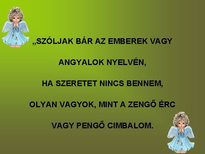 „SZÓLJAK BÁR AZ EMBEREK VAGY ANGYALOK NYELVÉN, HA SZERETET NINCS BENNEM, OLYAN VAGYOK, MINT