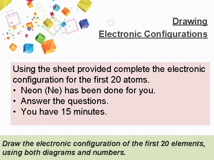 Drawing Electronic Configurations Using the sheet provided complete the electronic configuration for the first