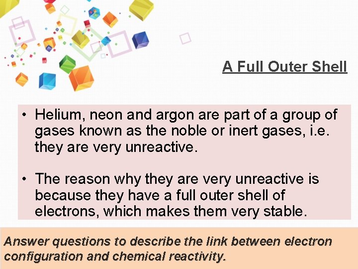 A Full Outer Shell • Helium, neon and argon are part of a group