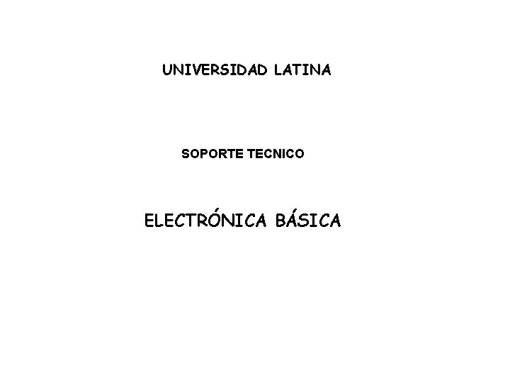 UNIVERSIDAD LATINA SOPORTE TECNICO ELECTRÓNICA BÁSICA 