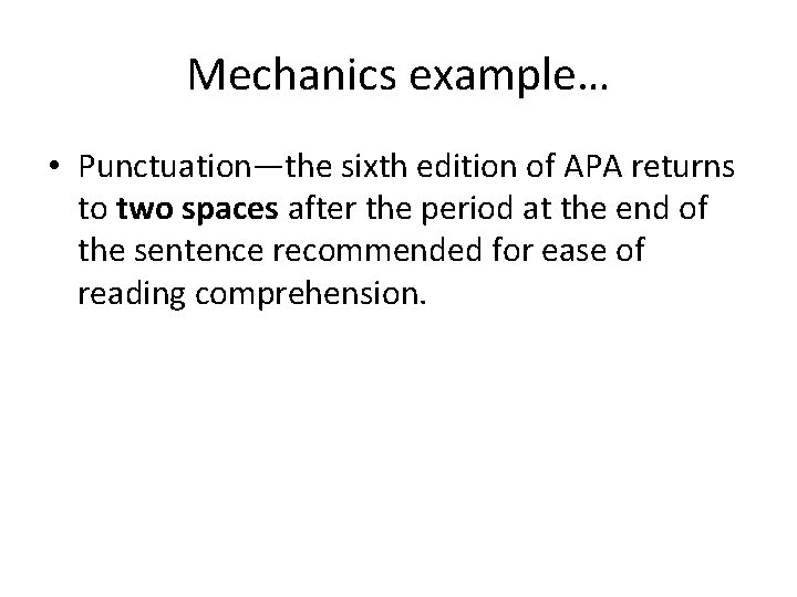 Mechanics example… • Punctuation—the sixth edition of APA returns to two spaces after the