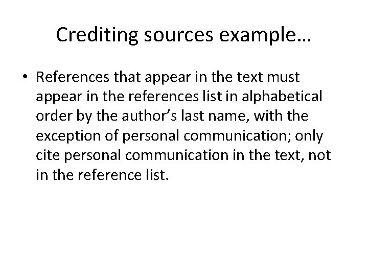 Crediting sources example… • References that appear in the text must appear in the