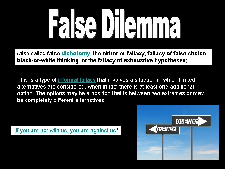 (also called false dichotomy, the either-or fallacy, fallacy of false choice, black-or-white thinking, or