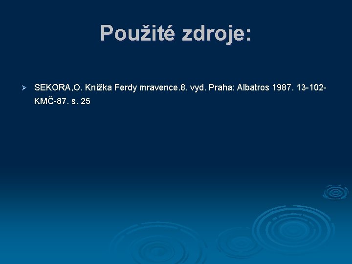 Použité zdroje: Ø SEKORA, O. Knížka Ferdy mravence. 8. vyd. Praha: Albatros 1987. 13