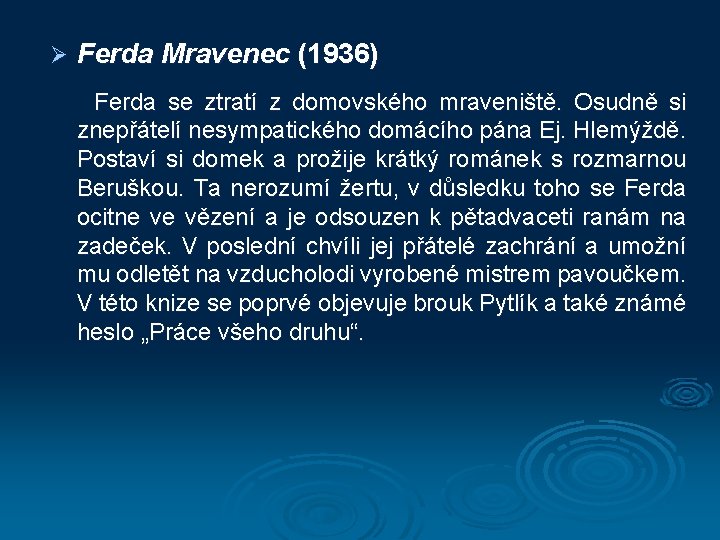 Ø Ferda Mravenec (1936) Ferda se ztratí z domovského mraveniště. Osudně si znepřátelí nesympatického