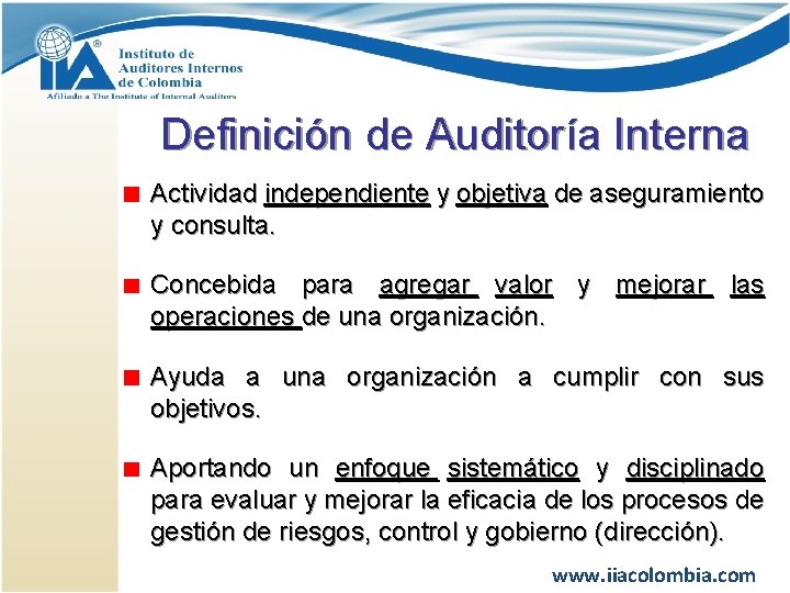 Definición de Auditoría Interna Actividad independiente y objetiva de aseguramiento y consulta. Concebida para