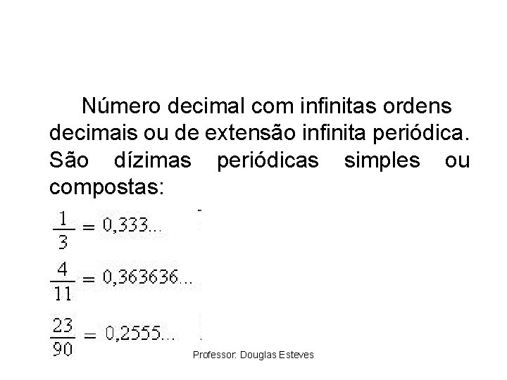 Número decimal com infinitas ordens decimais ou de extensão infinita periódica. São dízimas periódicas