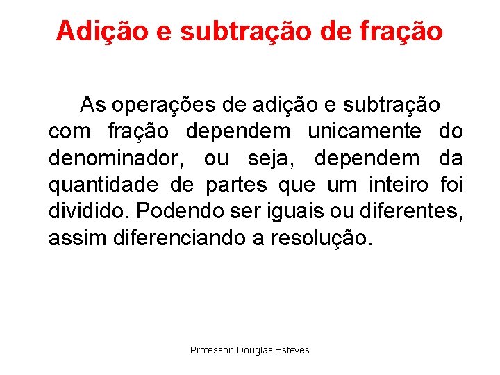 Adição e subtração de fração As operações de adição e subtração com fração dependem