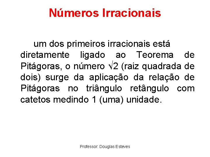 Números Irracionais um dos primeiros irracionais está diretamente ligado ao Teorema de Pitágoras, o