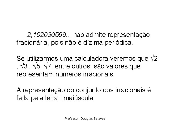 2, 102030569. . . não admite representação fracionária, pois não é dízima periódica. Se