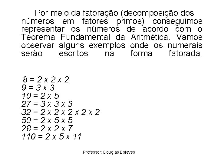 Por meio da fatoração (decomposição dos números em fatores primos) conseguimos representar os números