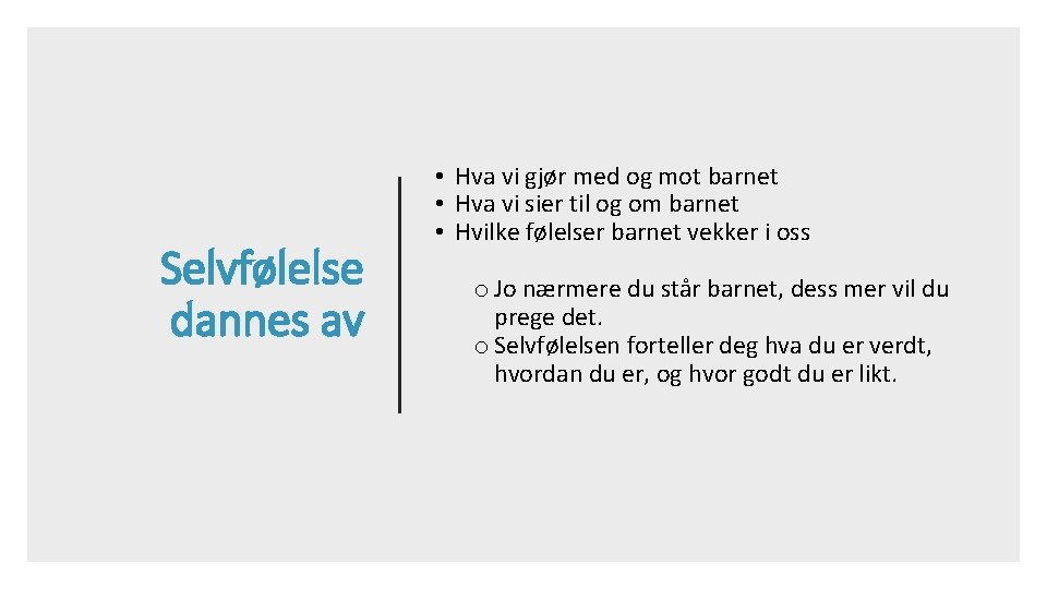 Selvfølelse dannes av • Hva vi gjør med og mot barnet • Hva vi