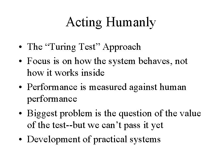 Acting Humanly • The “Turing Test” Approach • Focus is on how the system