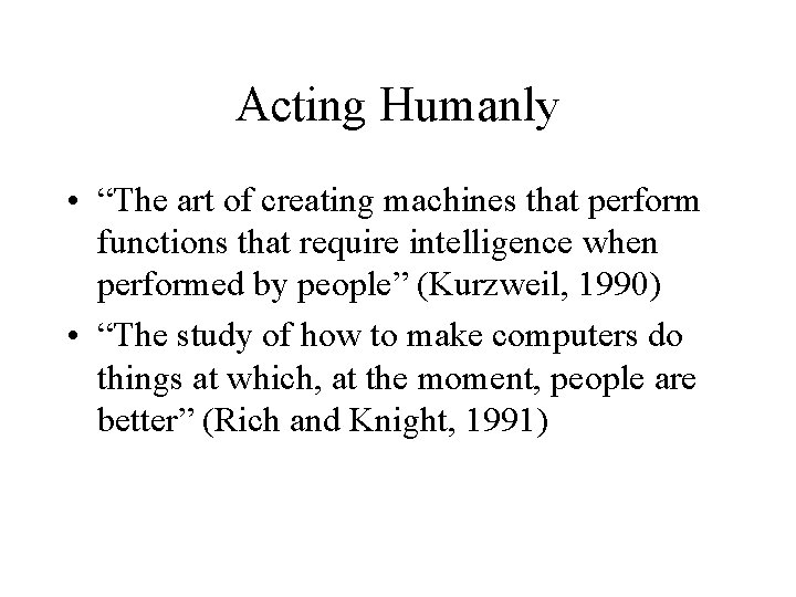 Acting Humanly • “The art of creating machines that perform functions that require intelligence