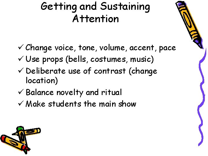 Getting and Sustaining Attention ü Change voice, tone, volume, accent, pace ü Use props