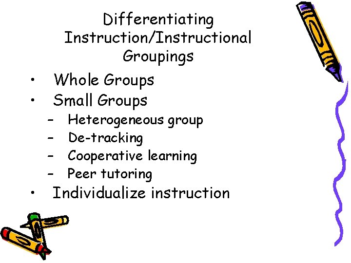 Differentiating Instruction/Instructional Groupings • • • Whole Groups Small Groups – – Heterogeneous group