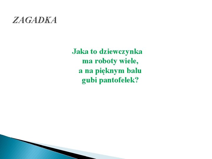 ZAGADKA Jaka to dziewczynka ma roboty wiele, a na pięknym balu gubi pantofelek? 