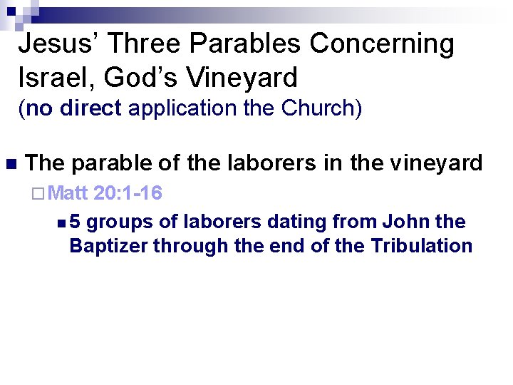Jesus’ Three Parables Concerning Israel, God’s Vineyard (no direct application the Church) n The Jesus’ Three Parables Concerning Israel, God’s Vineyard (no direct application the Church) n The