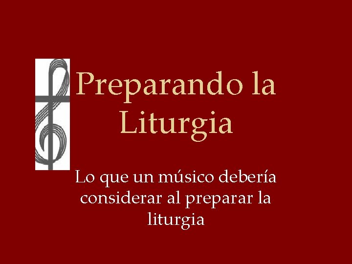 Preparando la Liturgia Lo que un músico debería considerar al preparar la liturgia 
