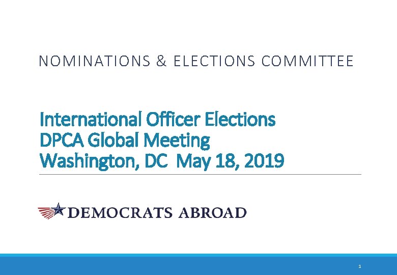 NOMINATIONS & ELECTIONS COMMITTEE International Officer Elections DPCA Global Meeting Washington, DC May 18,