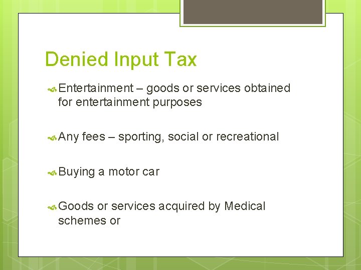 Denied Input Tax Entertainment – goods or services obtained for entertainment purposes Any fees