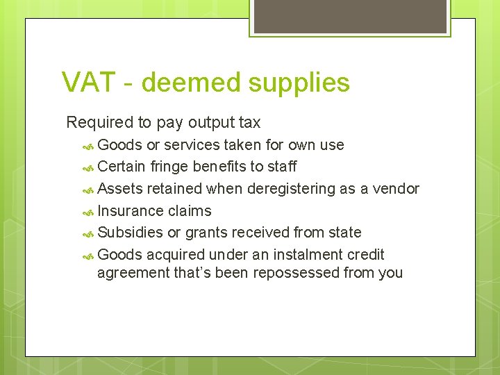 VAT - deemed supplies Required to pay output tax Goods or services taken for