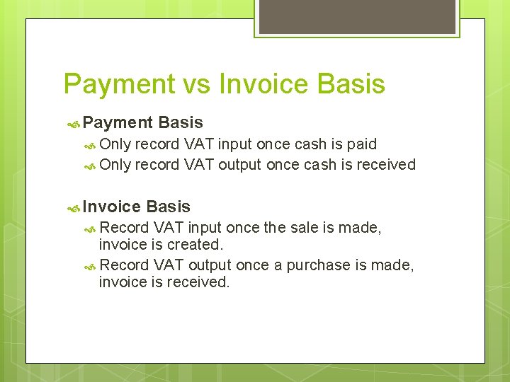 Payment vs Invoice Basis Payment Basis Only record VAT input once cash is paid