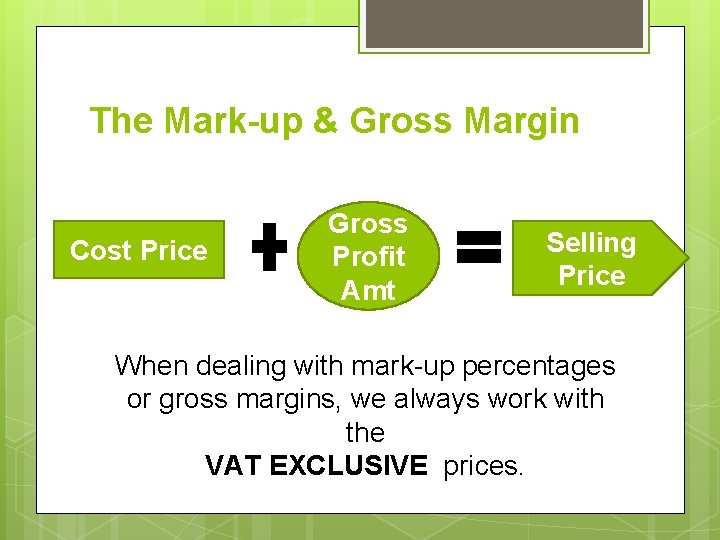 The Mark-up & Gross Margin Cost Price Gross Profit Amt Selling Price When dealing