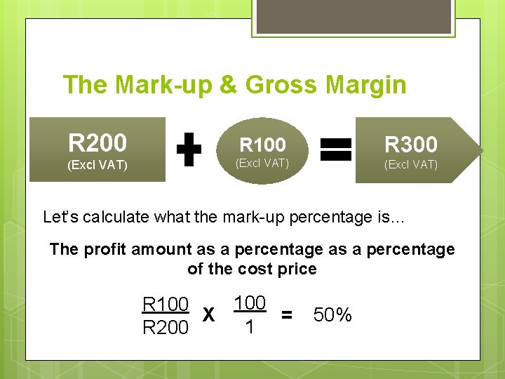 The Mark-up & Gross Margin R 200 R 100 (Excl VAT) R 300 (Excl