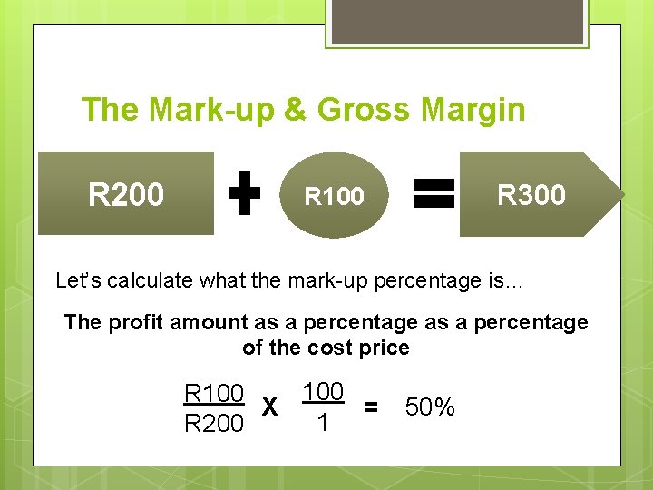 The Mark-up & Gross Margin R 200 R 300 R 100 Let’s calculate what