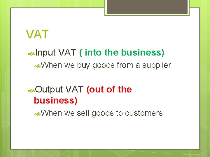 VAT Input VAT ( into the business) When we buy goods from a supplier