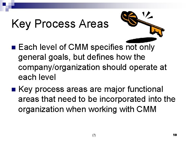 Key Process Areas Each level of CMM specifies not only general goals, but defines