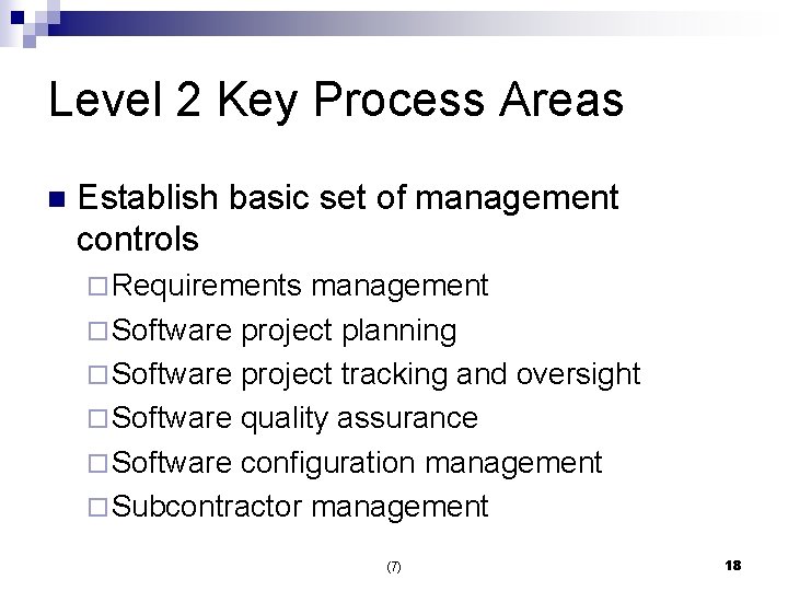 Level 2 Key Process Areas n Establish basic set of management controls ¨ Requirements