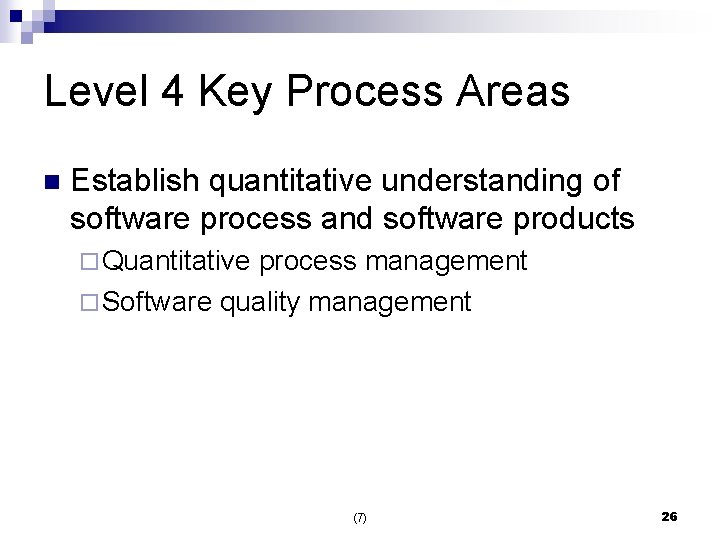 Level 4 Key Process Areas n Establish quantitative understanding of software process and software