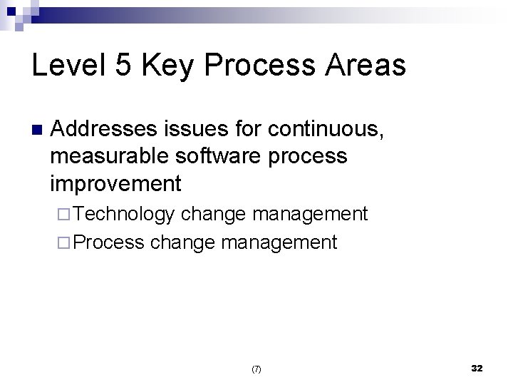 Level 5 Key Process Areas n Addresses issues for continuous, measurable software process improvement