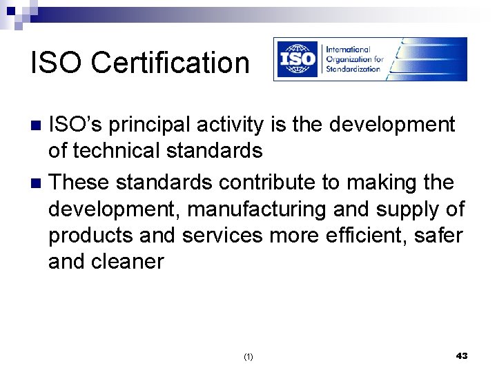 ISO Certification ISO’s principal activity is the development of technical standards n These standards