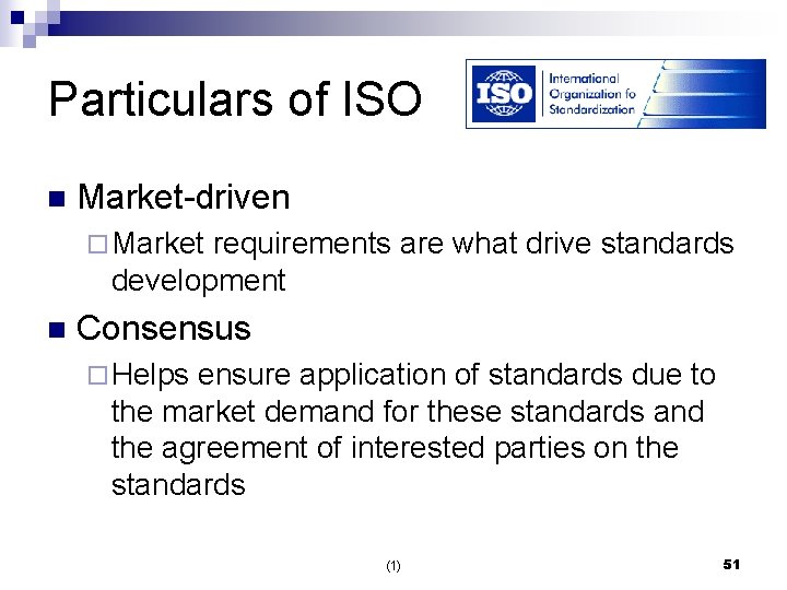 Particulars of ISO n Market-driven ¨ Market requirements are what drive standards development n